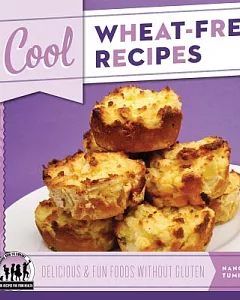 Cool Wheat-free Recipes: Delicious & Fun Foods Without Gluten