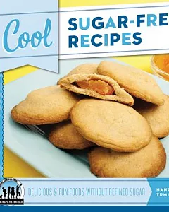 Cool Sugar-free Recipes: Delicious & Fun Foods Without Refined Sugar