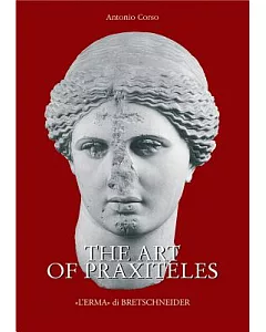 The Art of Praxiteles: The Development of Praxiteles’ Workshop and Its Cultural Tradition Until the Sculptor’s Acme (364-1 Bc)