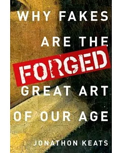 Forged: Why Fakes are the Great Art of Our Age