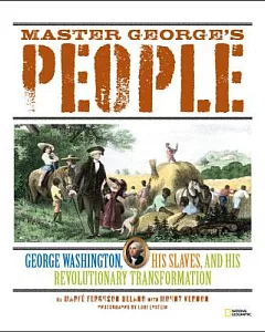 Master George’s People: George Washington, His Slaves, and His Revolutionary Transformation