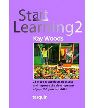 Start Learning 2: 21 More Art Projects to Assess and Improve the Development of Your 2-5 Year Old Child