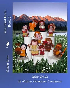 Mini Knit Dolls Book 2: Mini Knitted Dolls in Native American Costumes