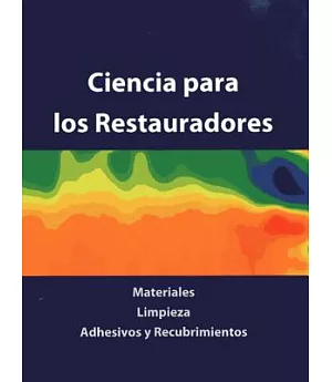Ciencia para los Restauradores / Science for Restorers: Materiales, Limpieza, Adhesivos Y Recubrimientos / Materials, Cleaning,