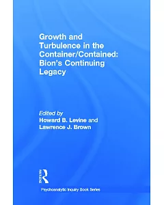 Growth and Turbulence in the Container / Contained: Bion’s Continuing Legacy