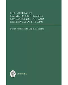Life Writing in Carmen Martín Gaite’s Cuadernos De Todo and Her Novels of the 1990s