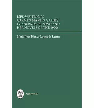 Life Writing in Carmen Martín Gaite’s Cuadernos De Todo and Her Novels of the 1990s