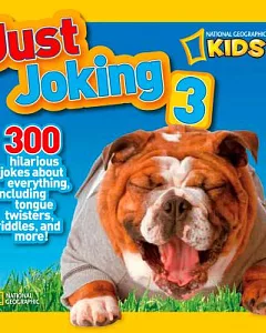 National Geographic Kids Just Joking 3: 300 Hilarious Jokes About Everything, Including Tongue Twisters, Riddles, and More!