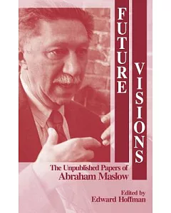 Future Visions: The Unpublished Papers of abraham Maslow