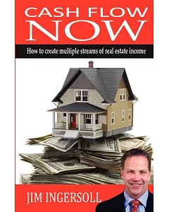 Cash Flow Now: How to Create Multiple Streams of Real Estate Income