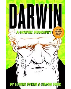 Darwin: A Graphic Biography : The Really Exciting and Dramatic Story of a Man Who Mostly Stayed at Home and Wrote Some Books