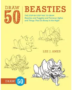 Draw 50 Beasties: The Step-by-Step Way to Draw 50 Beasties and Yugglies and Turnover Uglies and Things That Go Bump in the Night
