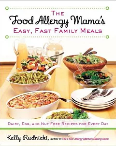 The Food Allergy Mama’s Easy, Fast Family Meals: Dairy, Egg, and Nut Free Recipes for Every Day