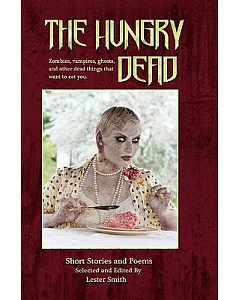 The Hungry Dead: Zombies, Vampires, Ghosts, and Other Dead Things That Want to Eat You