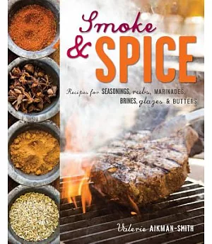 Smoke & Spice: Recipes for Seasonings, Rubs, Marinades, Brines, Glazes & Butters