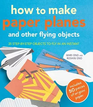 How to Make Paper Planes: And Other Flying Objects, 35 Step-by-step Objects to Fly in an Instant