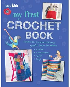 My First Crochet Book: 35 Fun and Easy Crochet Projects for Children Age 7 +