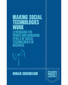Making Social Technologies Work: Leveraging the Power and Managing Perils of Social Technologies in Business