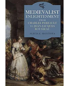 Medievalist Enlightenment: From Charles Perrault to Jean-Jacques Rousseau