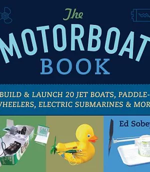 The Motorboat Book: Build & Launch 20 Jet Boats, Paddle-Wheelers, Electric Submarines & More