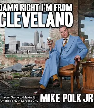 Damn Right I’m From Cleveland: Your Guide to Makin’ It in America’s 47th Biggest City