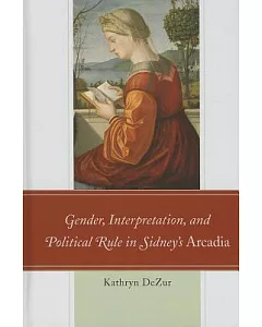 Gender, InterPretation, and Political Rule in Sidney’s Arcadia