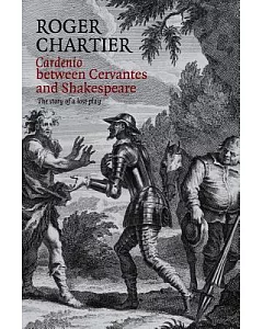 Cardenio Between Cervantes and Shakespeare: The Story of a Lost Play