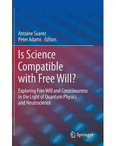 Is Science Compatible With Free Will?: Exploring Free Will and Consciousness in the Light of Quantum Physics and Neuroscience