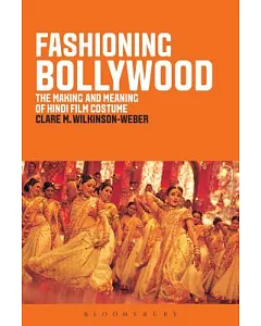 Fashioning Bollywood: The Making and Meaning of Hindi Film Costume