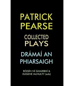 Patrick Pearse: Collected Plays / Dramai an Phiarsaigh