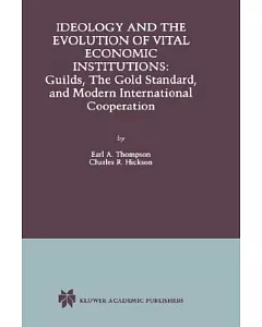 Ideology and the Evolution of Vital Institutions: Guilds, the Gold Standard, and Modern International Cooperation