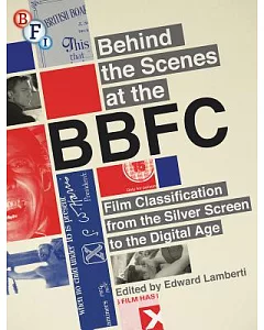 Behind the Scenes at the BBFC: Film Classification from the Silver Screen to the Digital Age