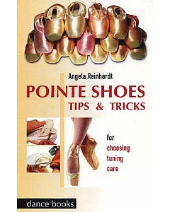 Pointe Shoes, Tips and Tricks: For Choosing, Tuning, Care