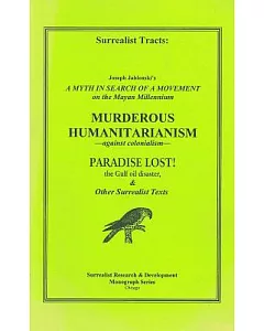 Surrealist Tracts: A Myth in Search of a Movement: on the Mayan Millennium; Murderous Humanitarianism: Against Colonialism; Para