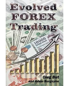 Evolved Forex Trading: Step-By-Step Guide to FOREX Trading with Many Explanatory illustrations. It Is Intended Both for Beginner