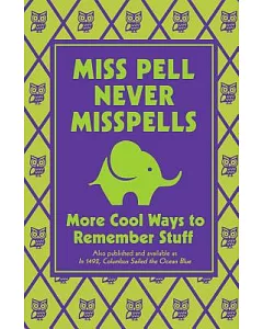 Miss Pell Never Misspells: More Cool Ways to Remember Stuff