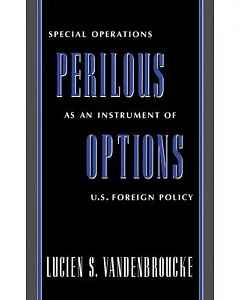 Perilous Options: Special Operations As an Instrument of U.S. Foreign Policy