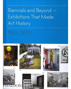 Biennials and Beyond: Exhibitions That Made Art History: 1962-2002