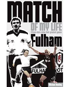 Match of My Life Fulham: Fifteen Stars Relive Their Greates Games