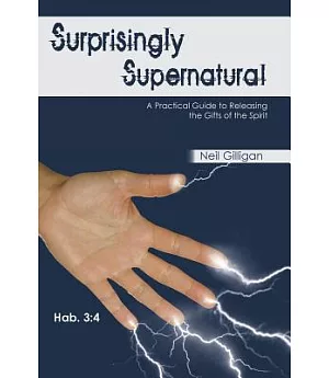Surprisingly Supernatural: A Practical Guide to Releasing the Gifts of the Spirit