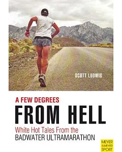 A Few Degrees from Hell: White Hot Tales from the Badwater Ultramarathon