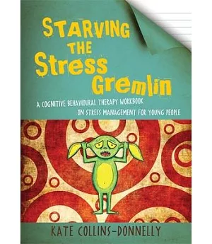 Starving the Stress Gremlin: A Cognitive Behavioural Therapy Workbook on Stress Management for Young People