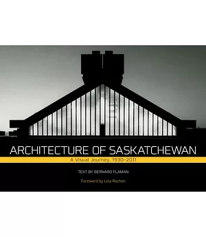 Architecture in Saskatchewan: A Visual Journey, 1930-2011
