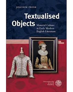 Textualised Objects: Material Culture in Early Modern English Literature