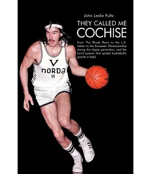 They Called Me Cochise: From the Rhody Rams to the L.a. Lakers to the European Championship During the Hippie Generation, and th