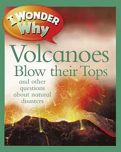 I Wonder Why Volcanoes Blow Their Tops: And Other Questions About Natural Disasters