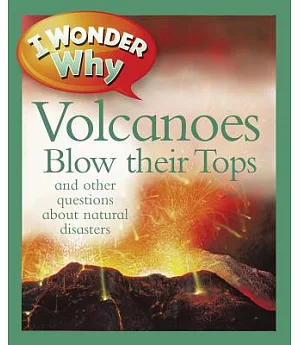 I Wonder Why Volcanoes Blow Their Tops: And Other Questions About Natural Disasters