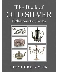 The Book of Old Silver: English, American, Foreign With All Available Hallmarks Including Sheffield Plate Marks