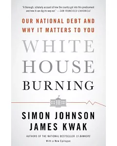 White House Burning: Our National Debt and Why It Matters to You