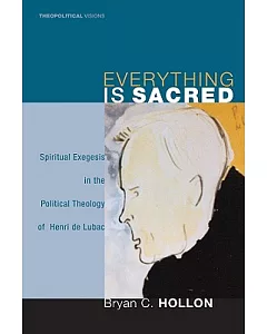 Everything Is Sacred: Spiritual Exegesis in the Political Theology of Henri De Lubac